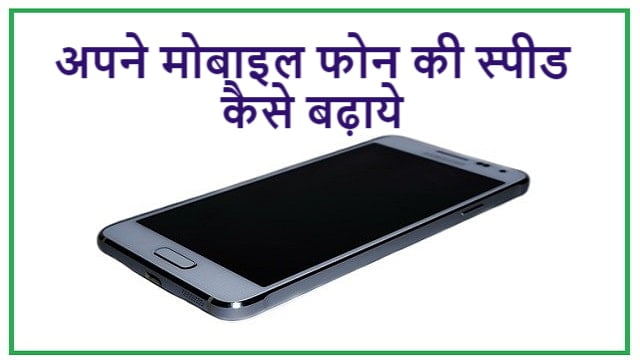 अपने मोबाइल फोन की स्पीड कैसे बढ़ाये | Best Tips - How to speed up your mobile phone In Hindi