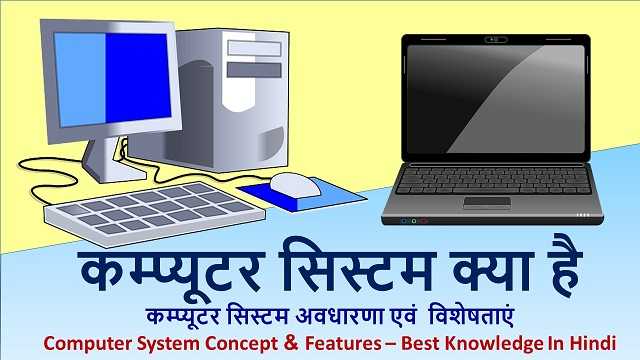 कम्प्यूटर सिस्टम क्या है - कम्प्यूटर सिस्टम अवधारणा एवं  विशेषताएं | Computer System Concept & Features – Best Knowledge In Hindi
