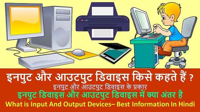 इनपुट और आउटपुट डिवाइस किसे कहते हैं | Input And Output Devices – Best Info In Hindi 